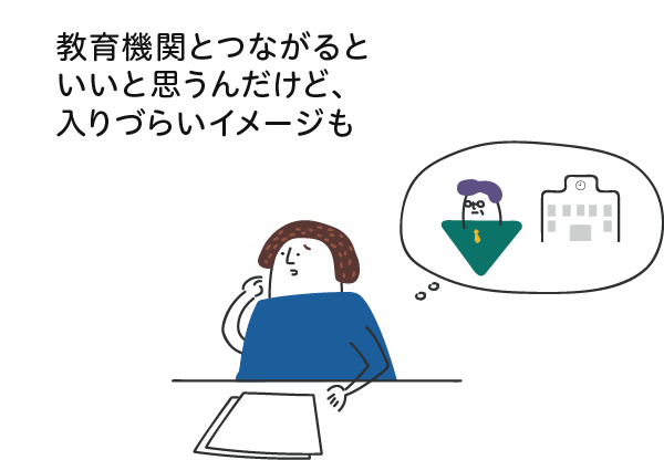 教育機関とつながるといいと思うんだけど、入りづらいイメージも