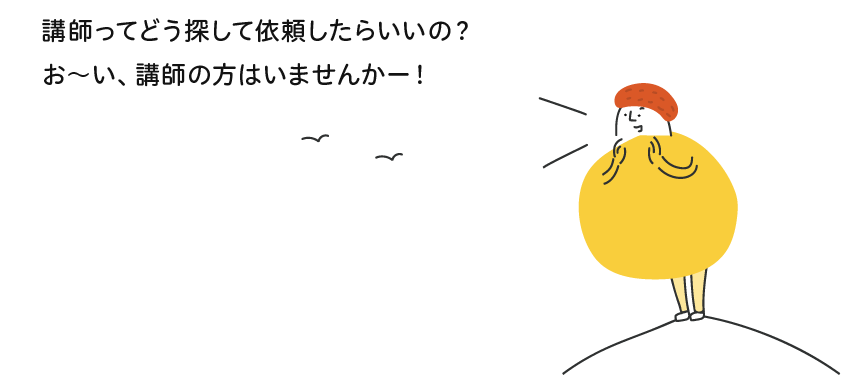 講師ってどう探して依頼したらいいの？お〜い、講師の方はいませんかー！